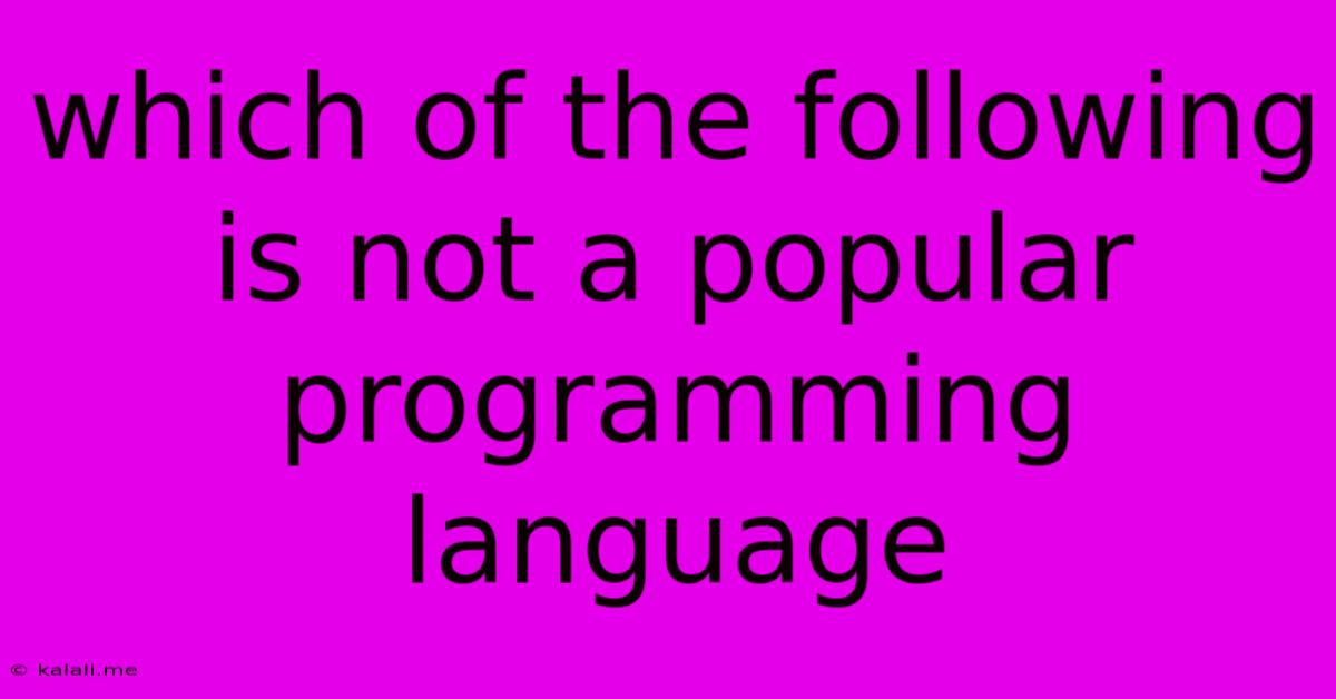 Which Of The Following Is Not A Popular Programming Language