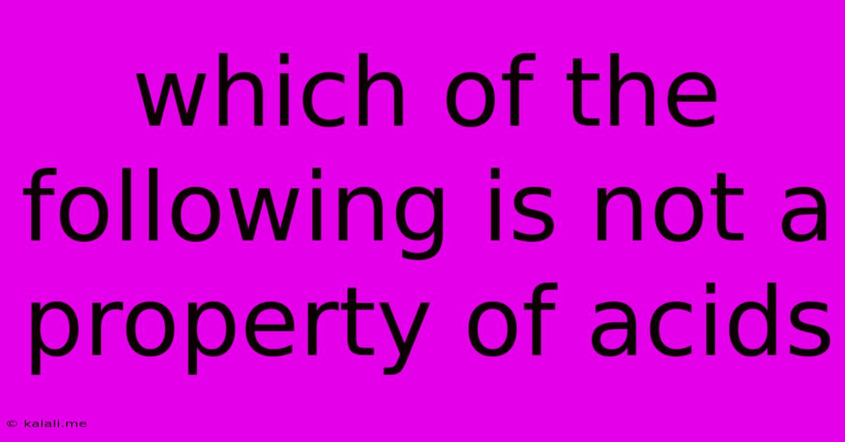Which Of The Following Is Not A Property Of Acids