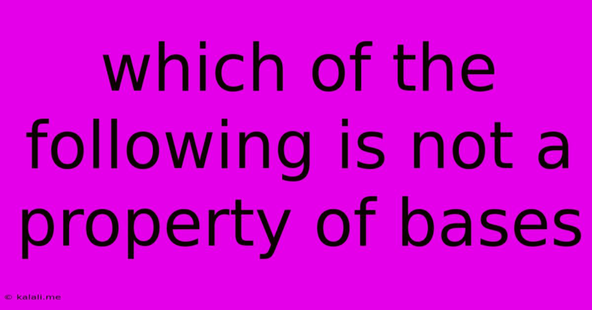Which Of The Following Is Not A Property Of Bases