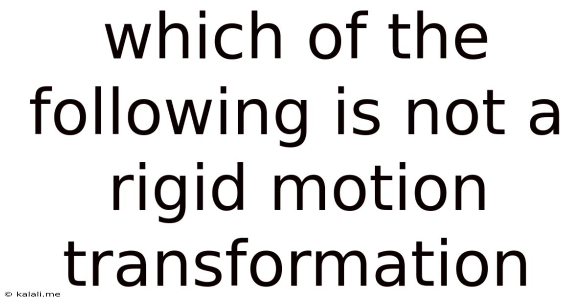 Which Of The Following Is Not A Rigid Motion Transformation