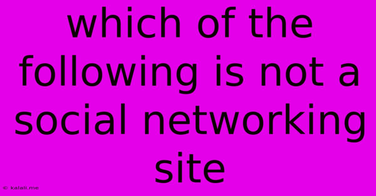 Which Of The Following Is Not A Social Networking Site