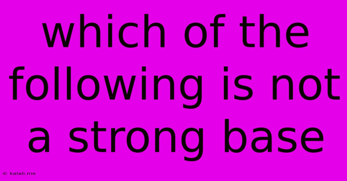Which Of The Following Is Not A Strong Base