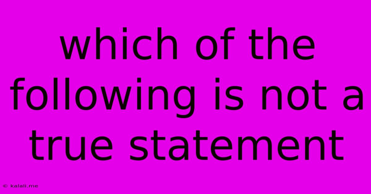 Which Of The Following Is Not A True Statement