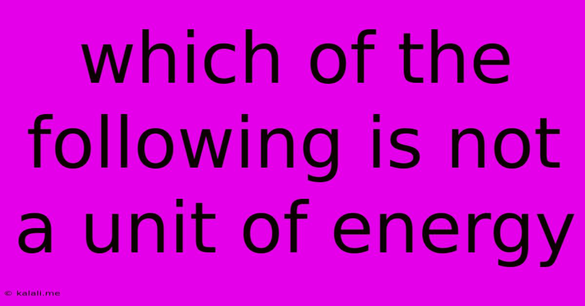 Which Of The Following Is Not A Unit Of Energy