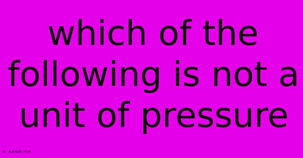 Which Of The Following Is Not A Unit Of Pressure