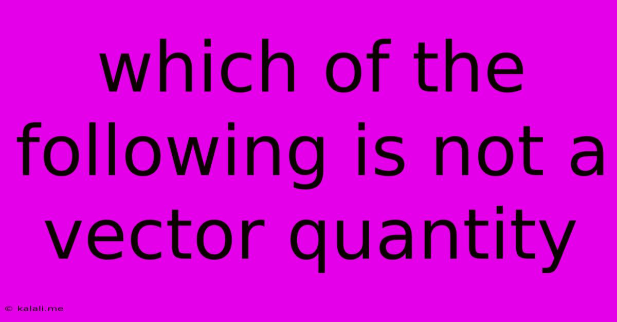 Which Of The Following Is Not A Vector Quantity