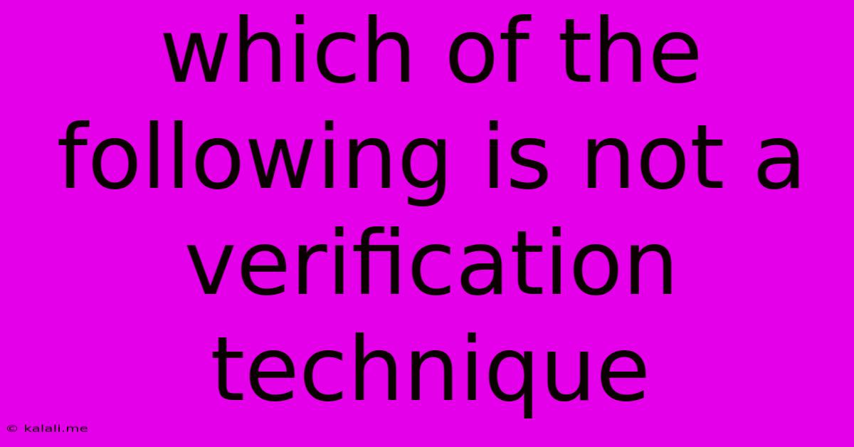 Which Of The Following Is Not A Verification Technique