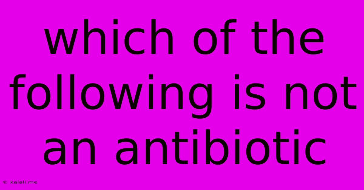 Which Of The Following Is Not An Antibiotic