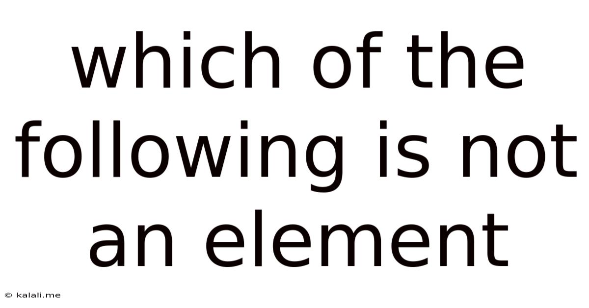 Which Of The Following Is Not An Element
