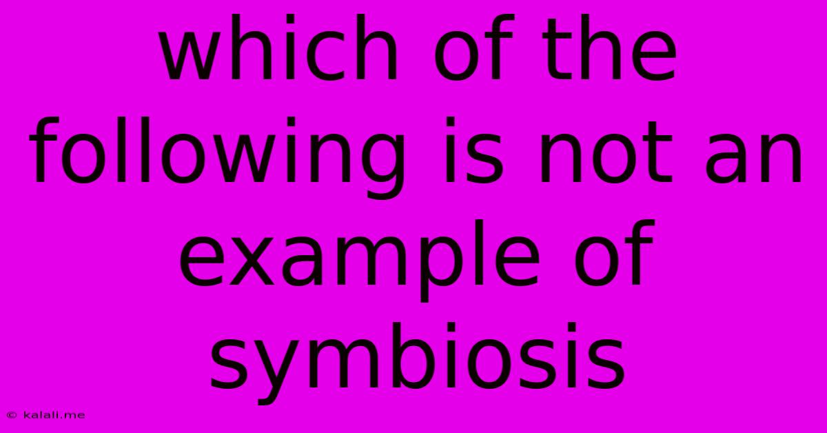 Which Of The Following Is Not An Example Of Symbiosis
