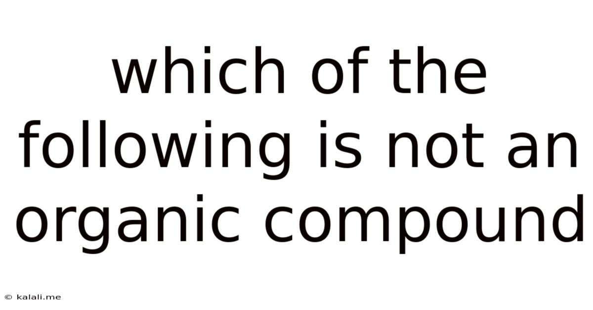 Which Of The Following Is Not An Organic Compound