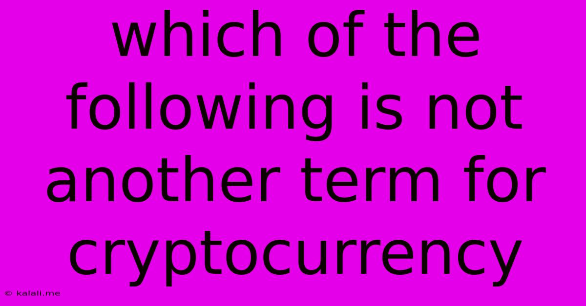 Which Of The Following Is Not Another Term For Cryptocurrency