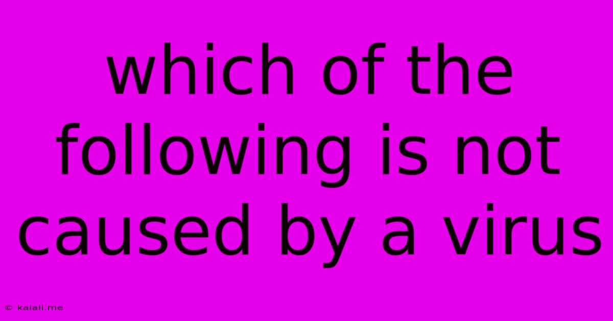 Which Of The Following Is Not Caused By A Virus