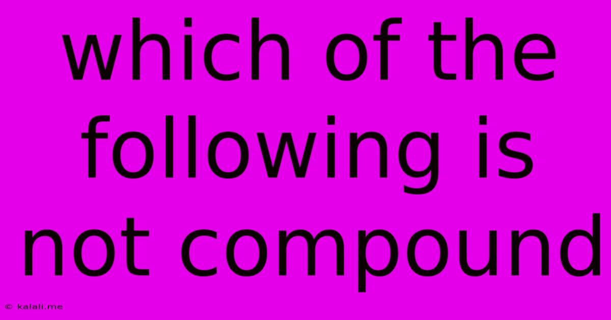 Which Of The Following Is Not Compound
