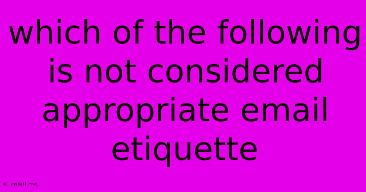Which Of The Following Is Not Considered Appropriate Email Etiquette