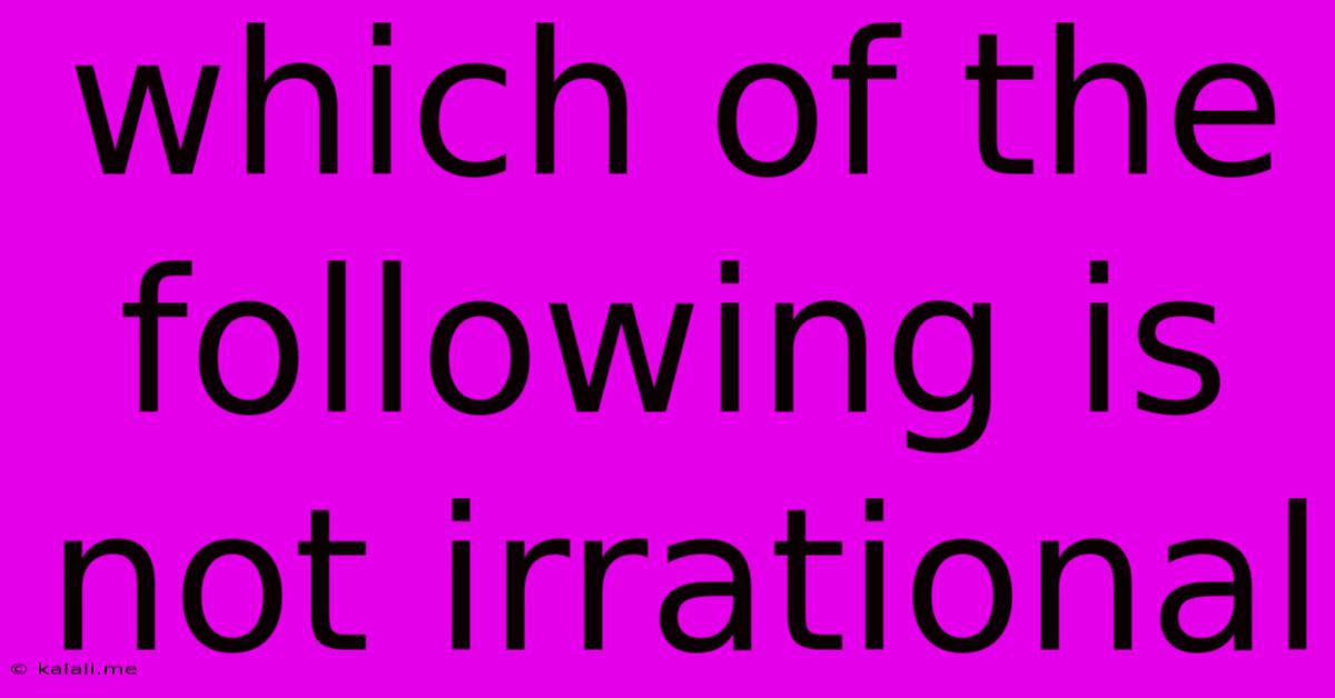 Which Of The Following Is Not Irrational
