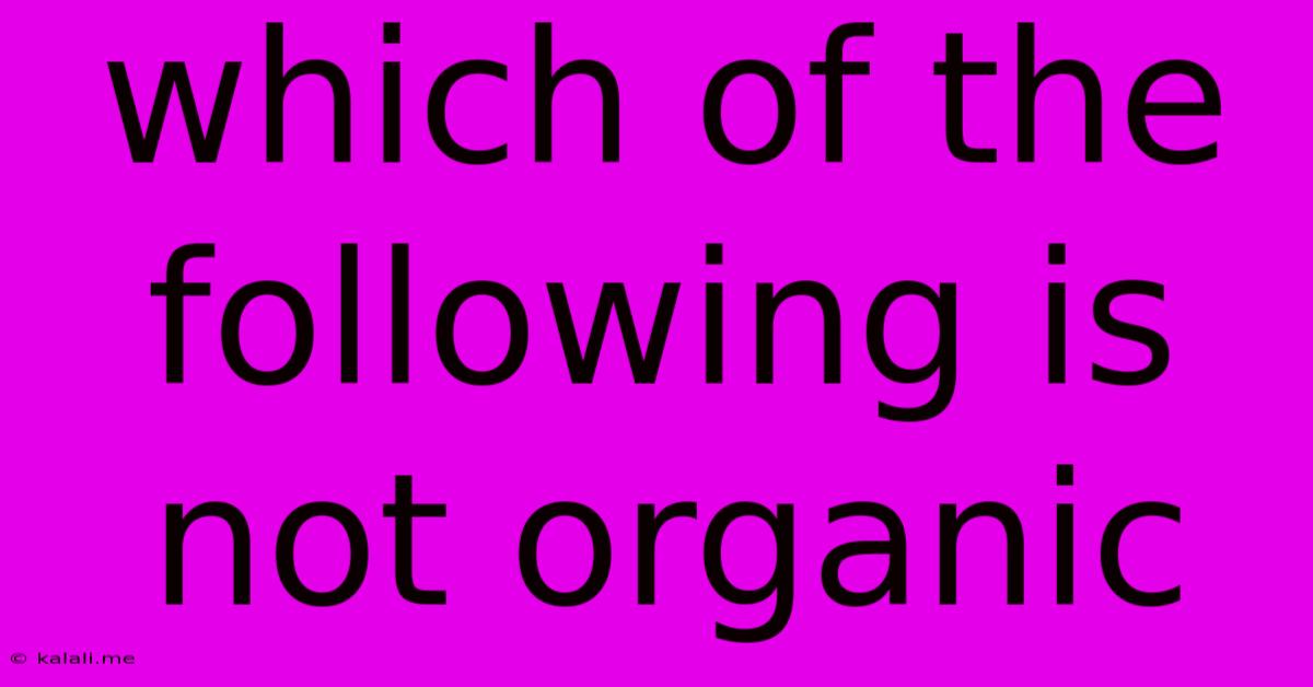 Which Of The Following Is Not Organic