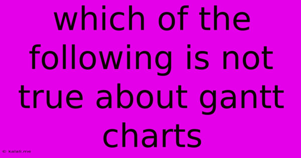 Which Of The Following Is Not True About Gantt Charts