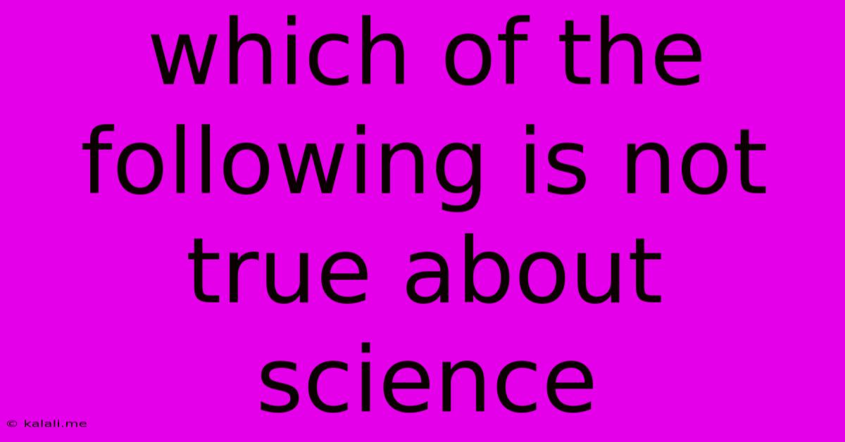 Which Of The Following Is Not True About Science