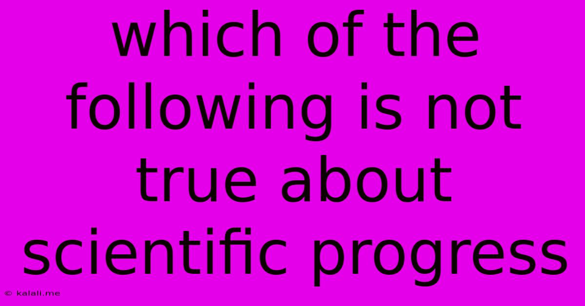 Which Of The Following Is Not True About Scientific Progress