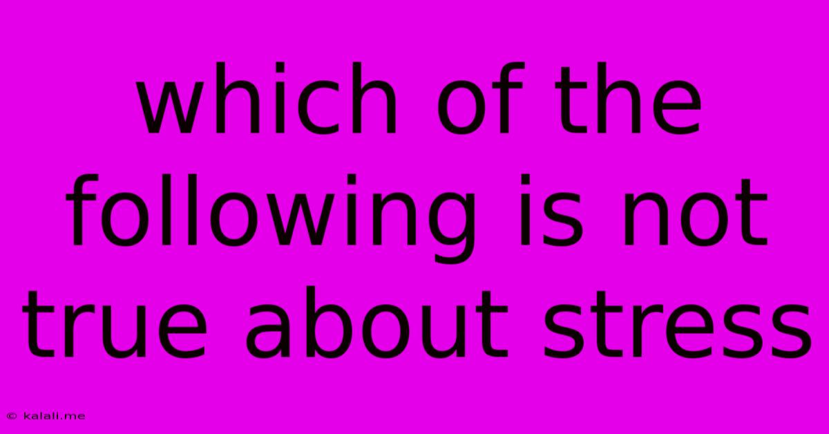 Which Of The Following Is Not True About Stress