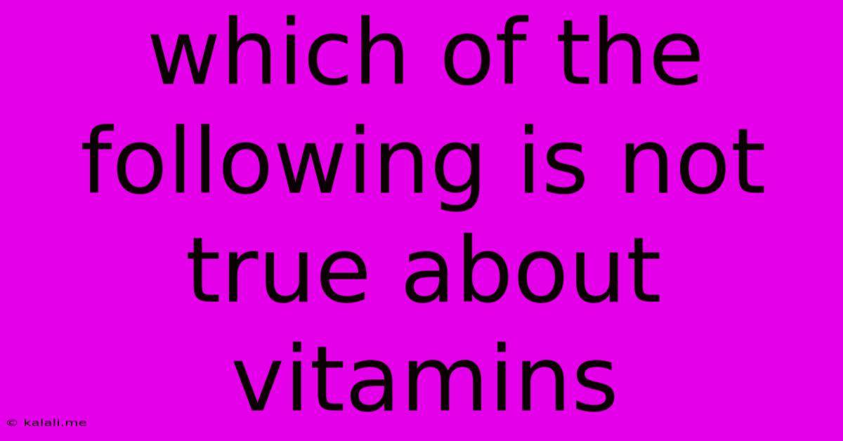 Which Of The Following Is Not True About Vitamins