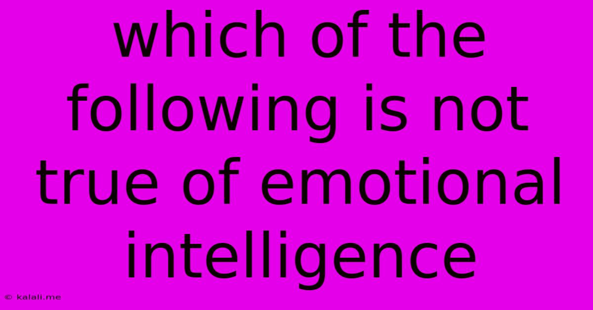 Which Of The Following Is Not True Of Emotional Intelligence