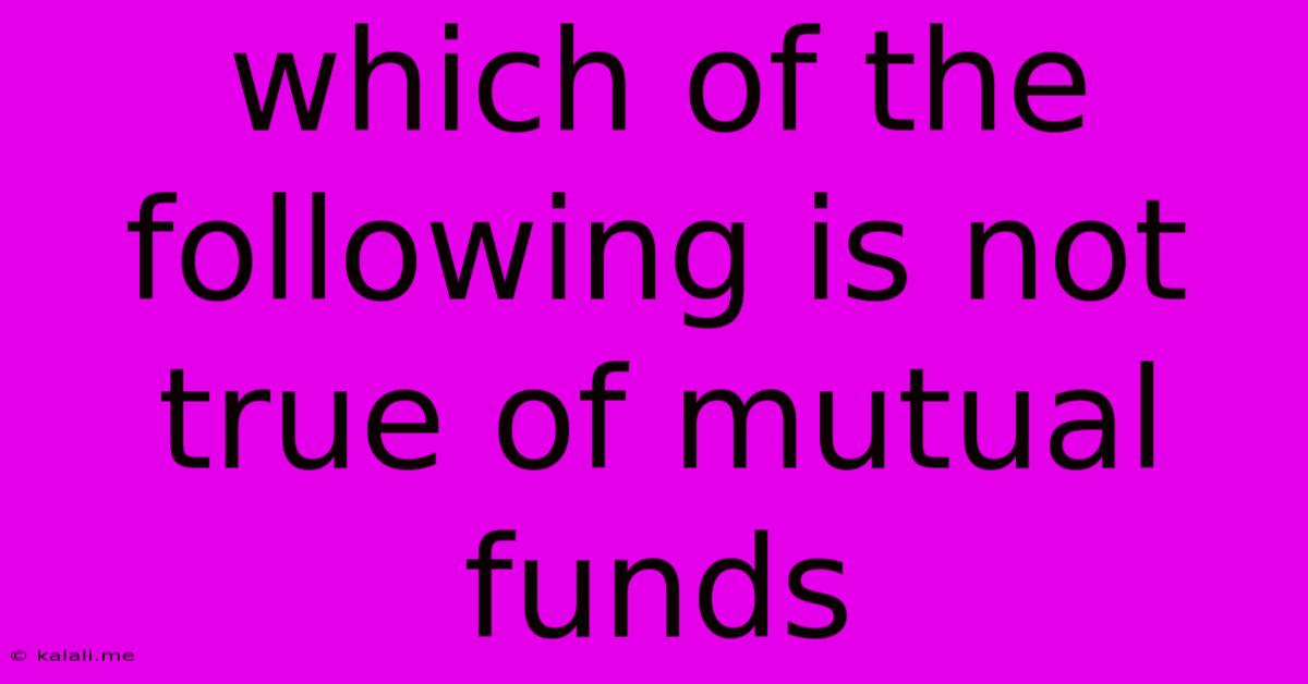 Which Of The Following Is Not True Of Mutual Funds
