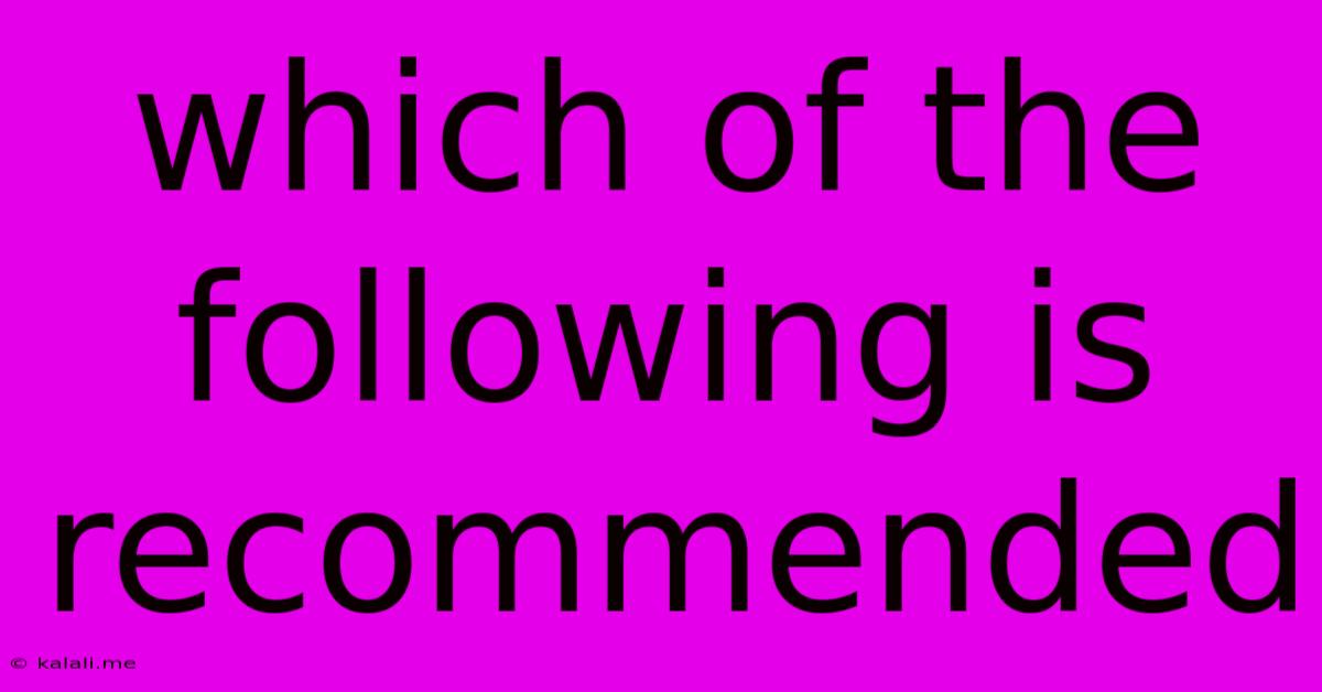 Which Of The Following Is Recommended