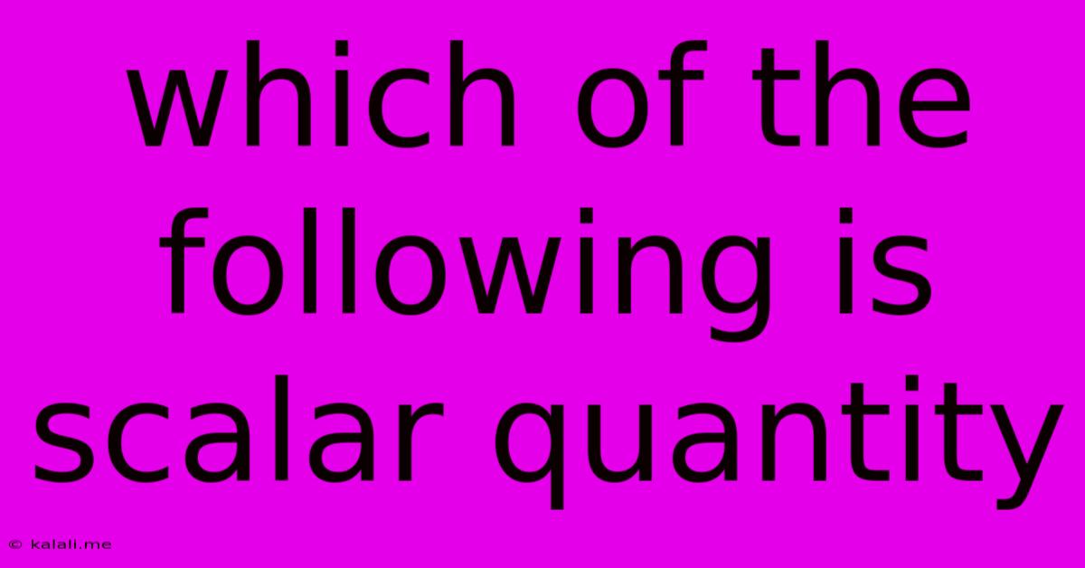 Which Of The Following Is Scalar Quantity