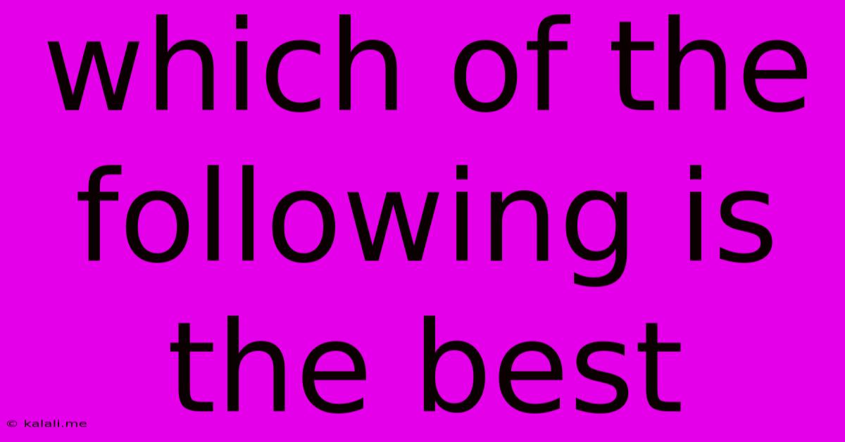 Which Of The Following Is The Best