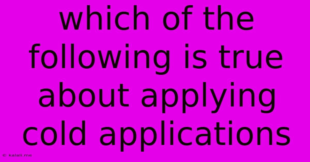 Which Of The Following Is True About Applying Cold Applications