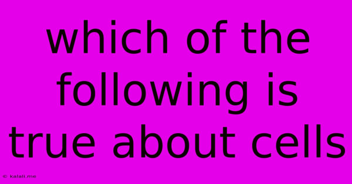 Which Of The Following Is True About Cells