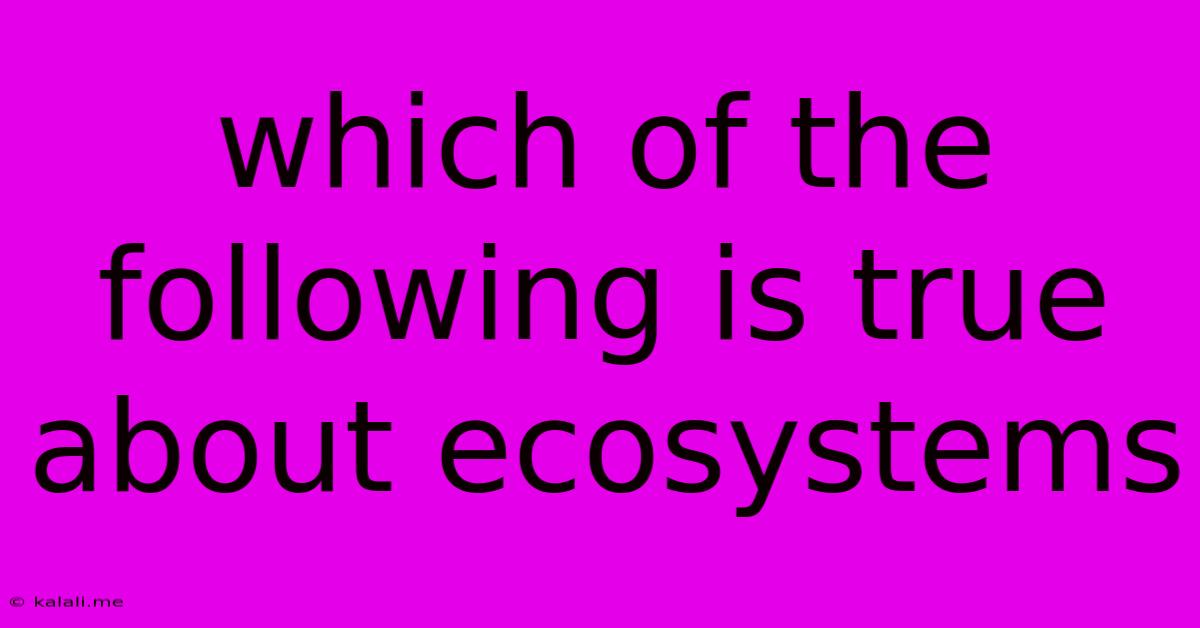 Which Of The Following Is True About Ecosystems