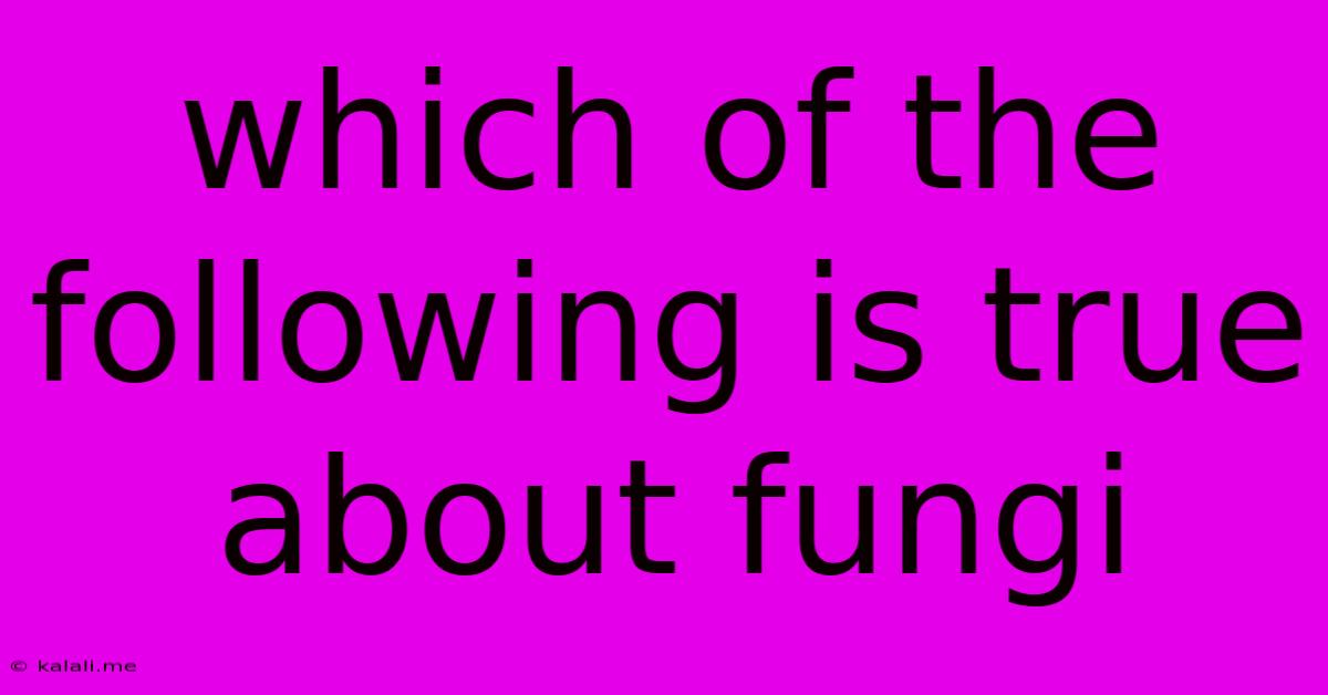 Which Of The Following Is True About Fungi