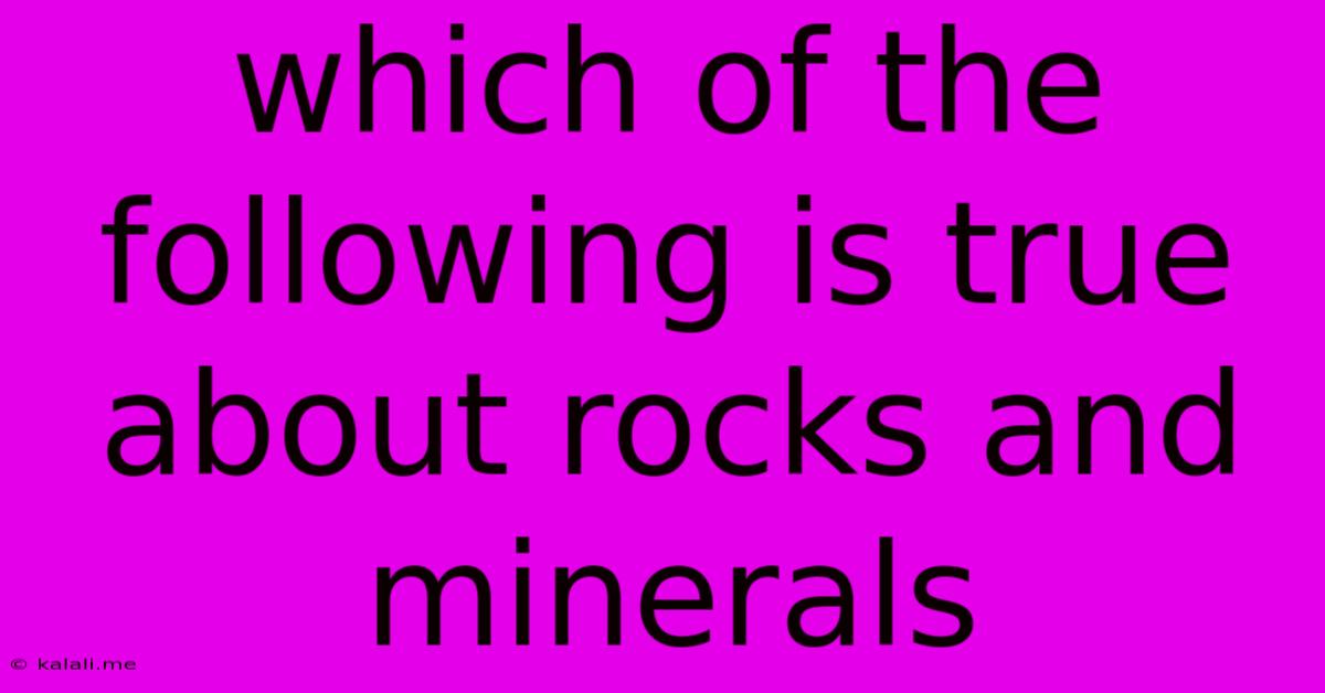 Which Of The Following Is True About Rocks And Minerals
