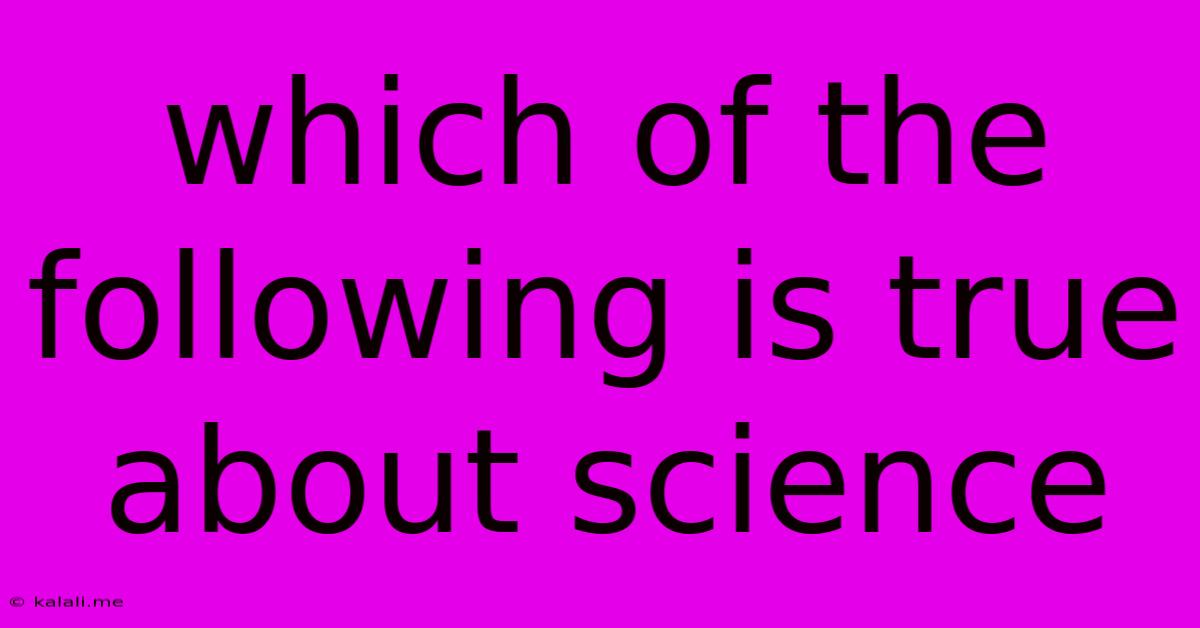 Which Of The Following Is True About Science