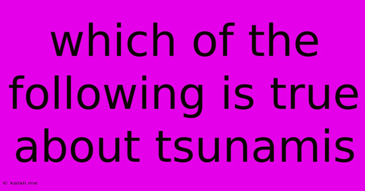 Which Of The Following Is True About Tsunamis