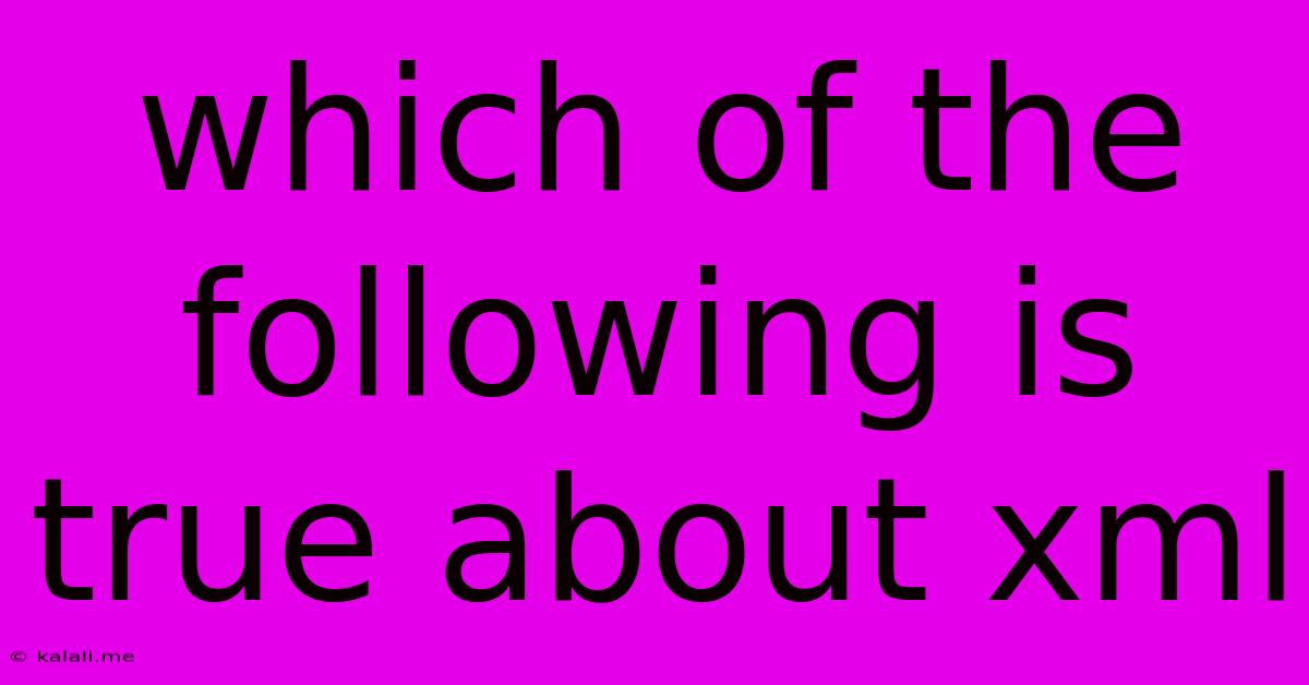 Which Of The Following Is True About Xml