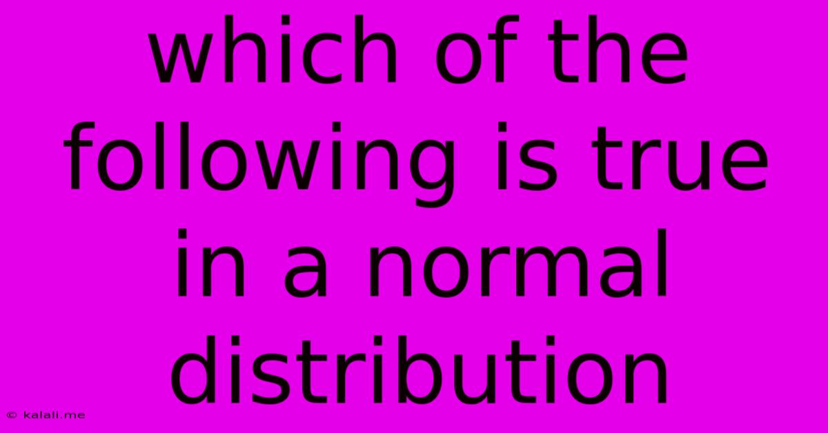 Which Of The Following Is True In A Normal Distribution