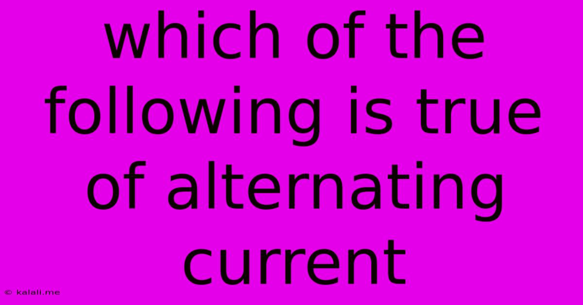 Which Of The Following Is True Of Alternating Current