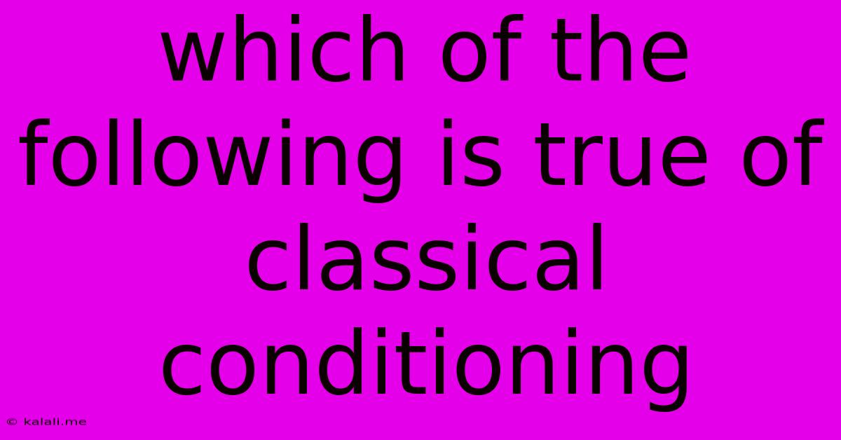 Which Of The Following Is True Of Classical Conditioning
