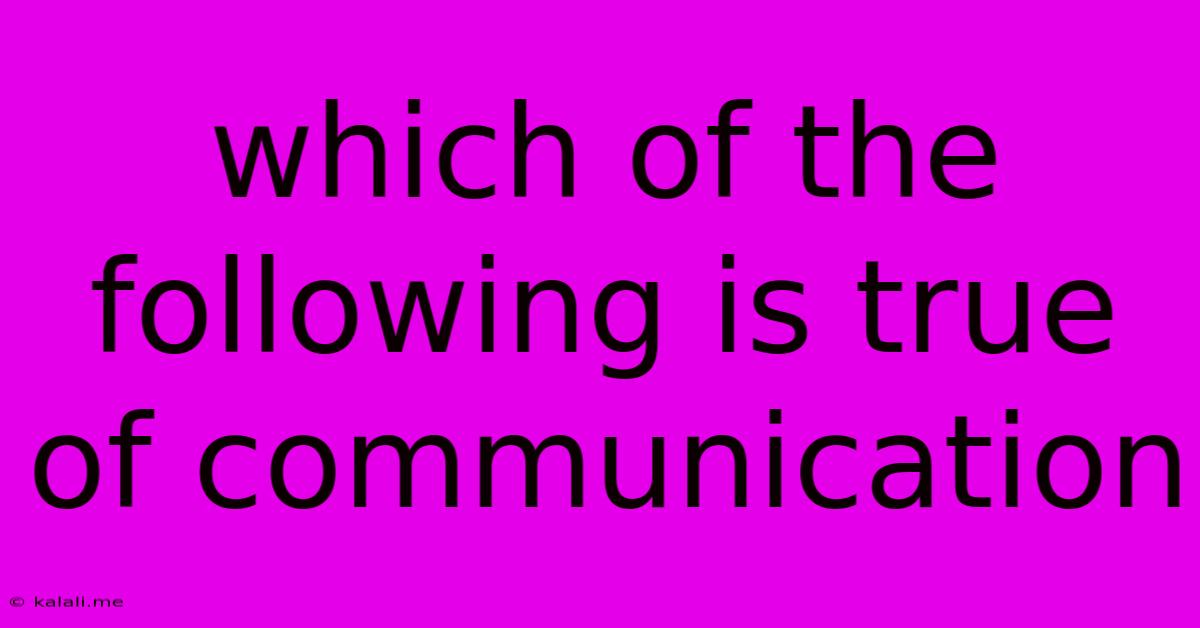 Which Of The Following Is True Of Communication