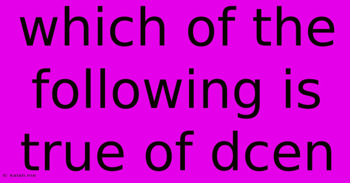 Which Of The Following Is True Of Dcen