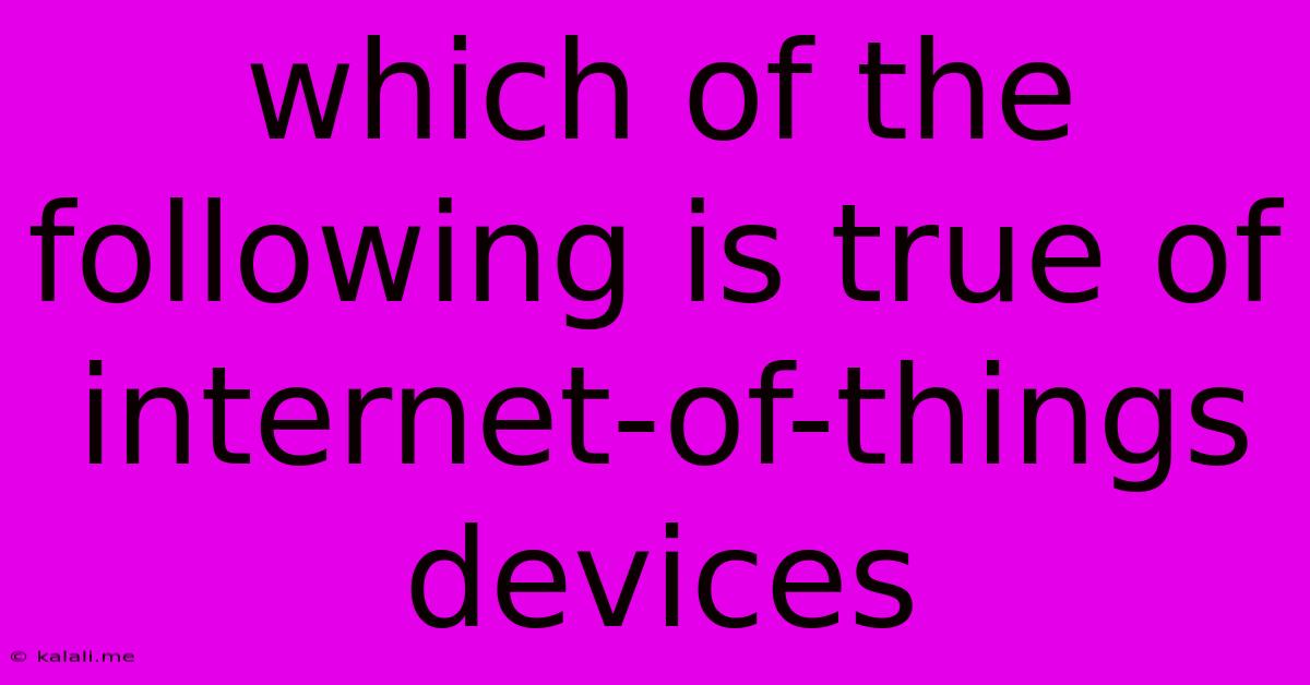 Which Of The Following Is True Of Internet-of-things Devices
