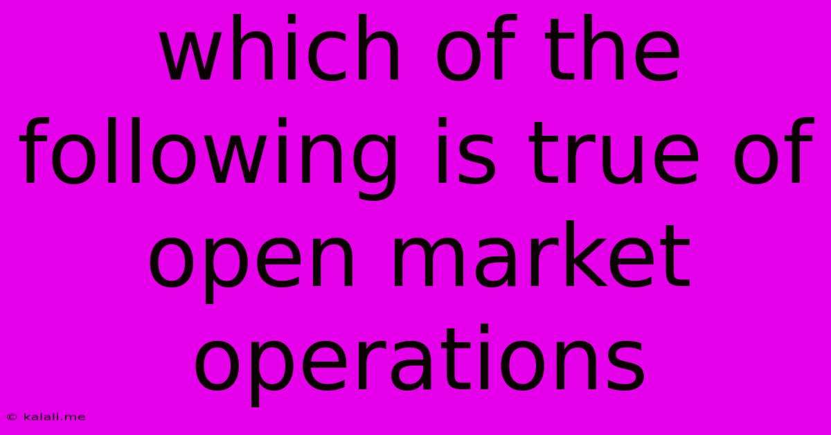 Which Of The Following Is True Of Open Market Operations