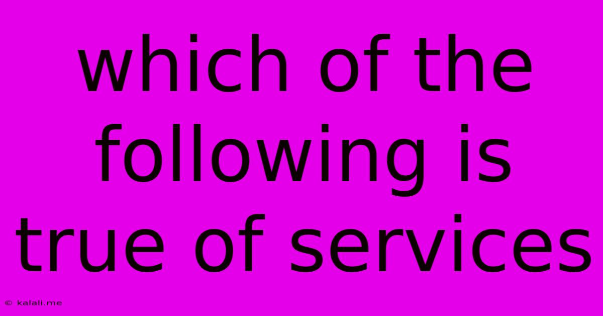Which Of The Following Is True Of Services