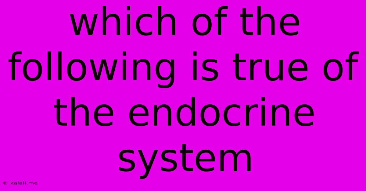 Which Of The Following Is True Of The Endocrine System