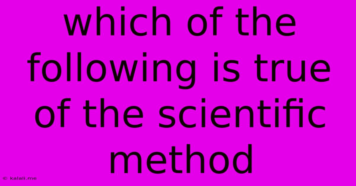 Which Of The Following Is True Of The Scientific Method