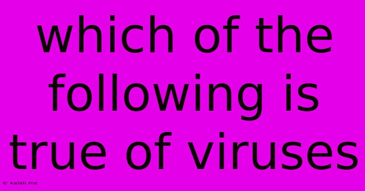 Which Of The Following Is True Of Viruses